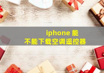 iphone 能不能下载空调遥控器